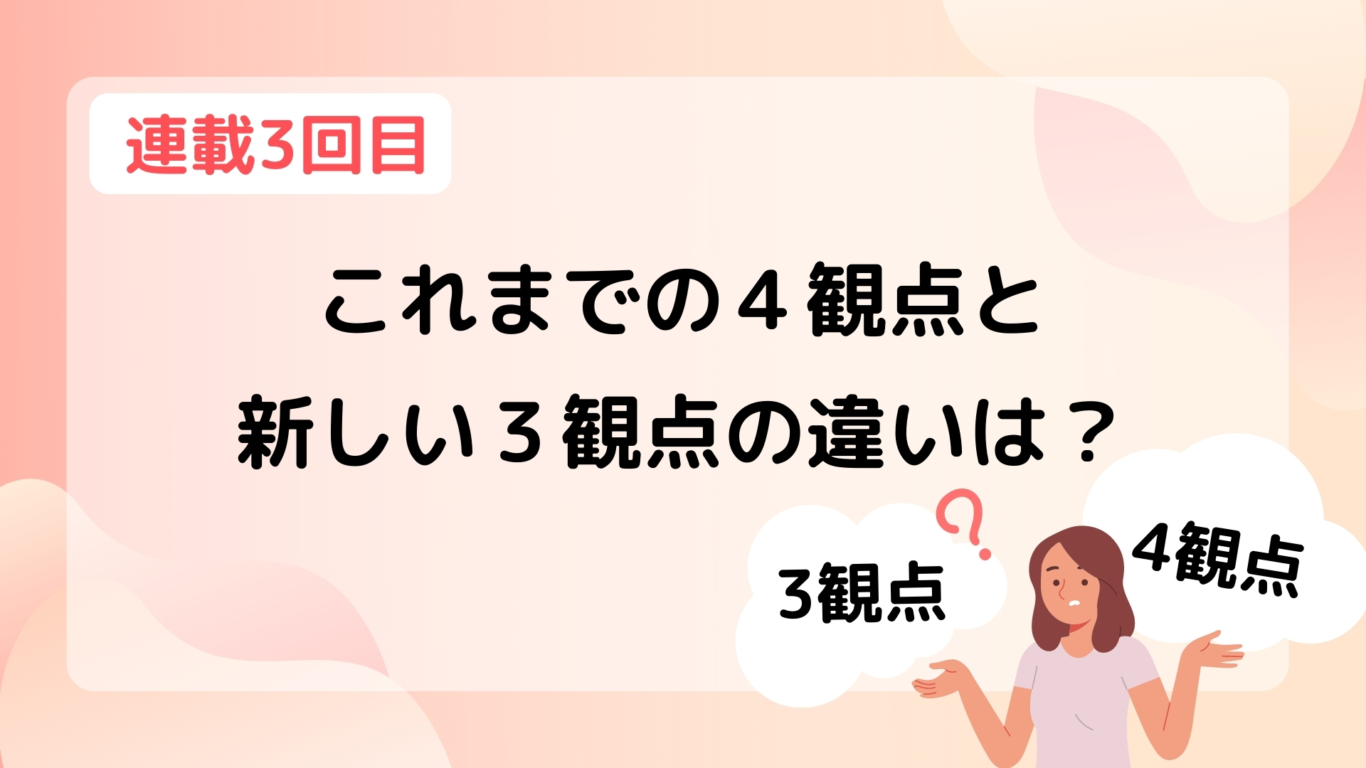 【第3回】これまでの４観点と新しい３観点の違いは？