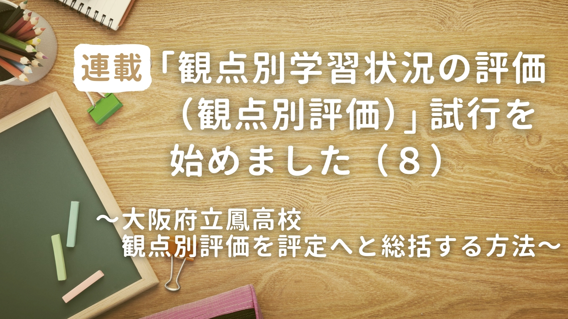 「観点別学習状況の評価（観点別評価）」試行を始めました（８）　～大阪府立鳳高校 観点別評価を評定へと総括する方法～