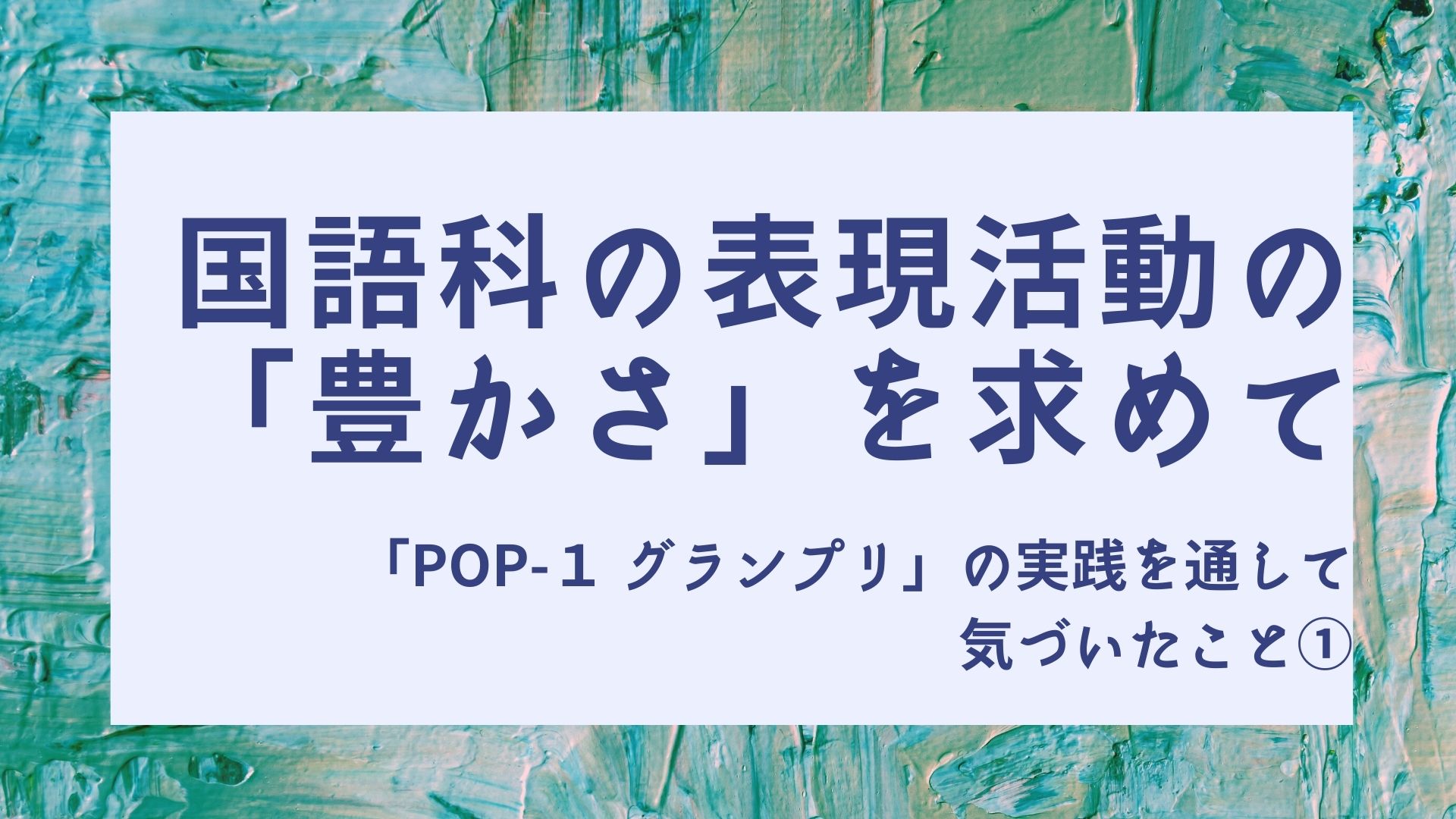 国語科の表現活動の「豊かさ」を求めて　 「POP-１ グランプリ」の実践を通して気づいたこと①