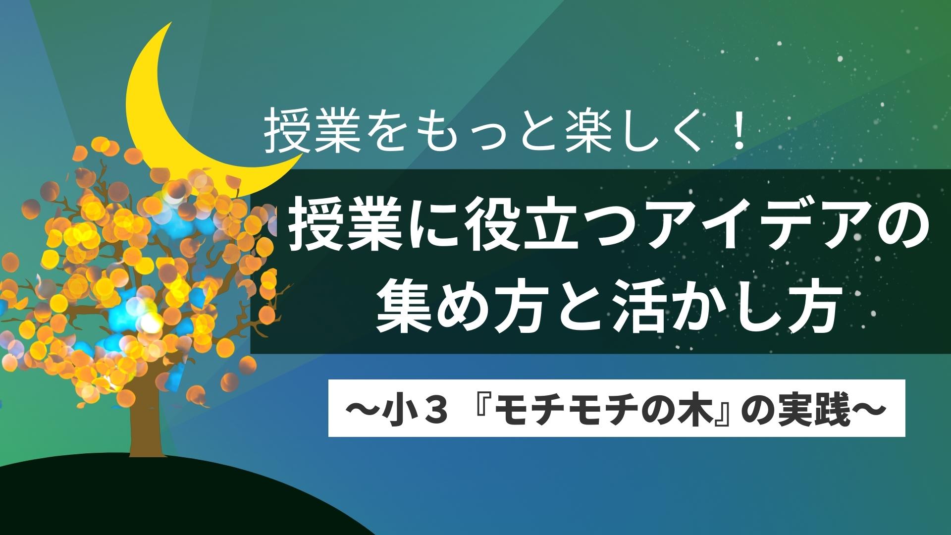 授業をもっと楽しく！授業に役立つアイデアの集め方と活かし方 ～小３『モチモチの木』の実践～